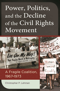 Power, Politics, and the Decline of the Civil Rights Movement: A Fragile Coalition, 1967? "1973