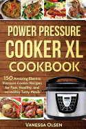 Power Pressure Cooker XL Cookbook: 150 Amazing Electric Pressure Cooker Recipes for Fast, Healthy, and Incredibly Tasty Meals