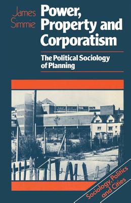 Power, Property and Corporatism: The political sociology of planning - Simmie, J. M.