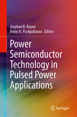 Power Semiconductor Technology in Pulsed Power Applications - Bayne, Stephen B (Editor), and Pushpakaran, Bejoy N (Editor)