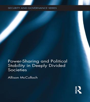 Power-Sharing and Political Stability in Deeply Divided Societies - McCulloch, Allison