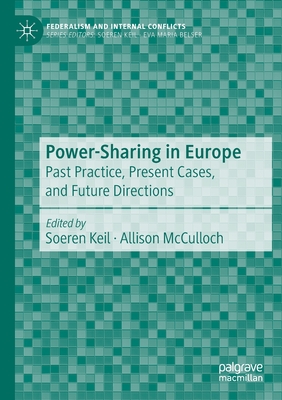 Power-Sharing in Europe: Past Practice, Present Cases, and Future Directions - Keil, Soeren (Editor), and McCulloch, Allison (Editor)