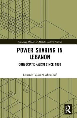 Power Sharing in Lebanon: Consociationalism Since 1820 - Aboultaif, Eduardo Wassim