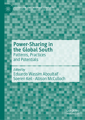 Power-Sharing in the Global South: Patterns, Practices and Potentials - Aboultaif, Eduardo Wassim (Editor), and Keil, Soeren (Editor), and McCulloch, Allison (Editor)