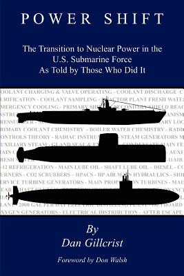 Power Shift: The Transition to Nuclear Power in the U.S. Submarine Force As Told by Those Who Did It - Gillcrist, Dan