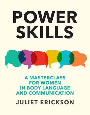 Power Skills: A masterclass for women in body language and communication - Erickson, Juliet