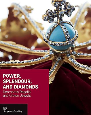 Power, Splendour, and Diamonds: Denmark's Regalia and Crown Jewels - Kristiansen, Peter, and Harms, Axel (Editor), and Woltemade, Peter Sean