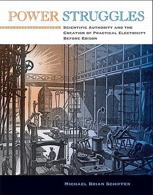 Power Struggles: Scientific Authority and the Creation of Practical Electricity Before Edison - Schiffer, Michael Brian