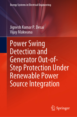 Power Swing Detection and Generator Out-of-Step Protection Under Renewable Power Source Integration - Desai, Jignesh Kumar P., and Makwana, Vijay