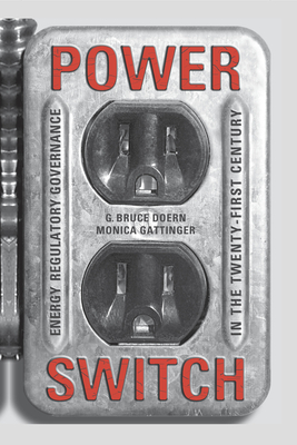 Power Switch: Energy Regulatory Governance in the Twenty-First Century - Doern, G Bruce, and Gattinger, Monica