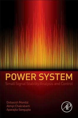 Power System Small Signal Stability Analysis and Control - Mondal, Debasish, and Chakrabarti, Abhijit, and SenGupta, Aparajita