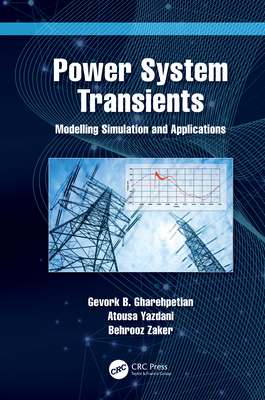 Power System Transients: Modelling Simulation and Applications - Gharehpetian, Gevork, and Yazdani, Atousa, and Zaker, Behrooz