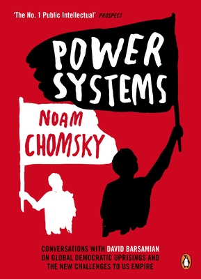 Power Systems: Conversations with David Barsamian on Global Democratic Uprisings and the New Challenges to U.S. Empire - Chomsky, Noam