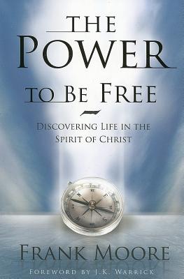 Power to Be Free: Discovering Life in the Spirit of Christ - Moore, Frank
