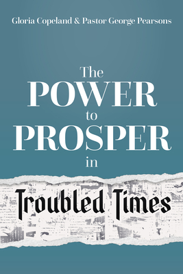 Power to Prosper in Troubled Times - Copeland, Gloria, and Pearsons, George