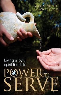 Power to Serve: Living a Joyful Spirit-Filled Life - Fremont, Walter G, and Fremont, Carson K