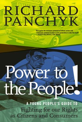 Power to the People!: A Young People's Guide to Fighting for Our Rights as Citizens and Consumers - Panchyk, Richard