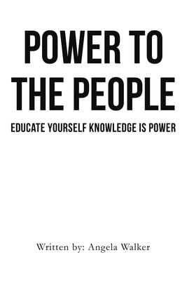 Power To The People: Educate Yourself Knowledge Is Power - Walker, Angela