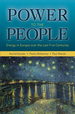 Power to the People: Energy in Europe Over the Last Five Centuries - Kander, Astrid, and Malanima, Paolo, and Warde, Paul