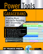 Power Tools for Garage Band: Creating Music with Audio Recording, MIDI Sequencing, and Loops