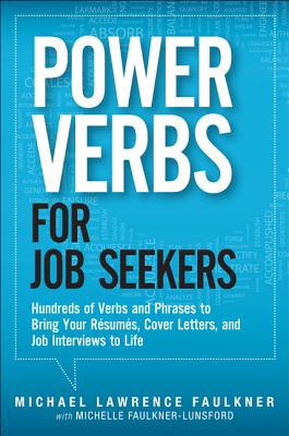 Power Verbs for Job Seekers: Hundreds of Verbs and Phrases to Bring Your Resumes, Cover Letters, and Job Interviews to Life - Faulkner, Michael Lawrence, and Faulkner-Lunsford, Michelle