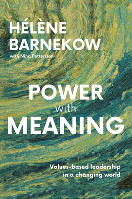 Power with Meaning: Values-based leadership in a changing world - Barnekow, Hlne, and Petterson, Nina