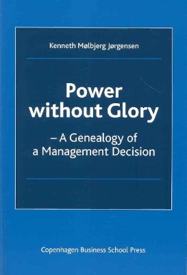 Power Without Glory: A Genealogy of a Management Decision - Jorgensen, Kenneth Molbjerg