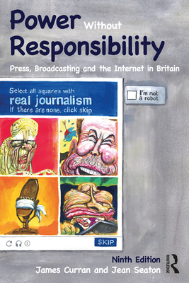 Power Without Responsibility: Press, Broadcasting and the Internet in Britain - Curran, James, and Seaton, Jean