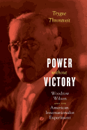 Power Without Victory: Woodrow Wilson and the American Internationalist Experiment