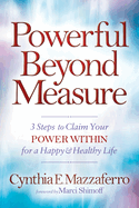 Powerful Beyond Measure: 3 Steps to Claim Your Power Within for a Happy & Healthy Life