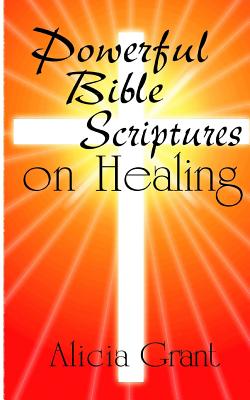 Powerful Bible Scriptures on Healing - Grant, Alicia