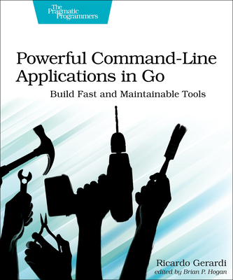 Powerful Command-Line Applications in Go: Build Fast and Maintainable Tools - Gerardi, Ricardo