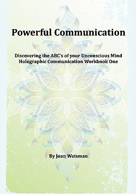 Powerful Communication: Discovering The ABC's Of Your Unconscious Mind - Weisman, Joan