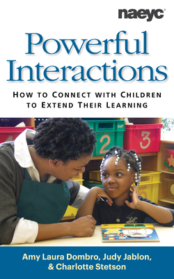 Powerful Interactions: How to Connect with Children to Extend Their Learning - Dombro, Amy Laura, and Jabion, Judy, and Stetson, Charlotte