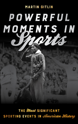 Powerful Moments in Sports: The Most Significant Sporting Events in American History - Gitlin, Martin