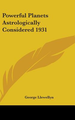 Powerful Planets Astrologically Considered 1931 - Llewellyn, George