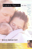Powerful Prayers for Your Baby - Kopp, David, and Kopp, Heather Harpham (Editor)