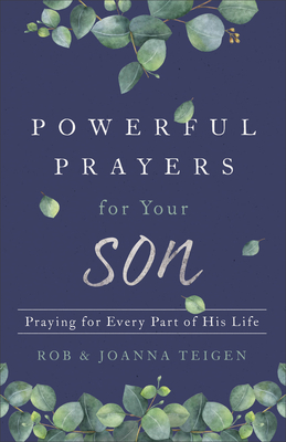 Powerful Prayers for Your Son: Praying for Every Part of His Life - Teigen, Rob, and Teigen, Joanna