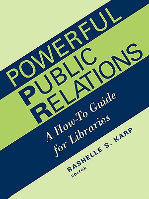 Powerful Public Relations: A How-To Guide for Libraries - Karp, Rashelle S (Editor), and Library Administration and Management as