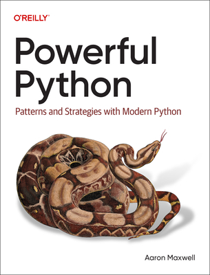 Powerful Python: Patterns and Strategies with Modern Python - Maxwell, Aaron