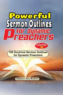 Powerful Sermon Outlines for Dynamic Preachers. Volume 2 - Adu-Boahen, Stephen