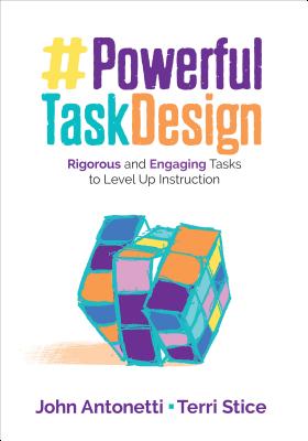 Powerful Task Design: Rigorous and Engaging Tasks to Level Up Instruction - Antonetti, John V, and Stice, Terri Ann