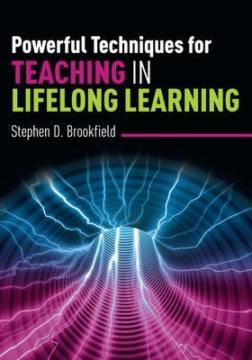 Powerful Techniques for Teaching in Lifelong Learning - Brookfield, Stephen