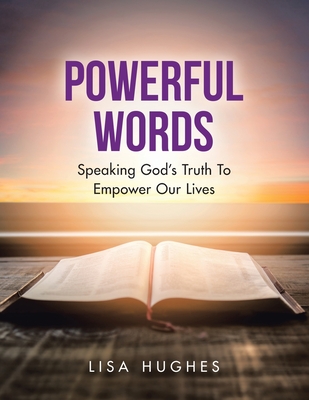 Powerful Words: Speaking God's Truth to Empower Our Lives - Hughes, Lisa