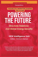 Powering The Future: Sino-Arab Relations And Global Energy Security