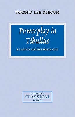 Powerplay in Tibullus: Reading Elegies Book One - Lee-Stecum, Parshia