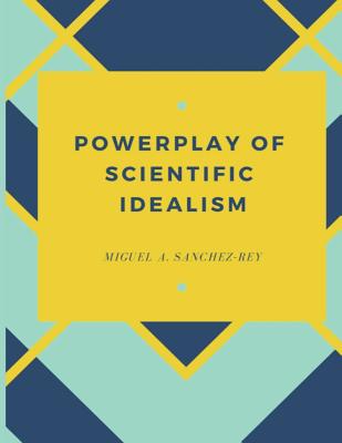 Powerplay of Scientific Idealism - Sanchez-Rey, Miguel a