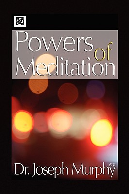 Powers of Meditation - Murphy, Joseph, Dr., PH.D., D.D.
