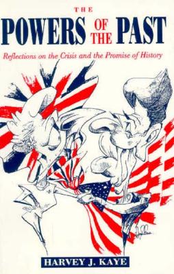 Powers of the Past: Reflections on the Crisis and the Promise of History - Kaye, Harvey