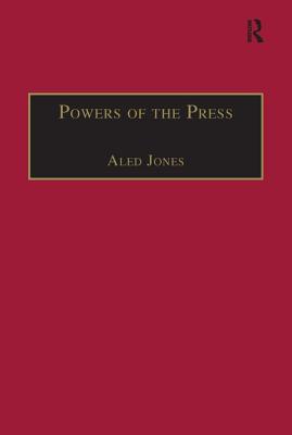 Powers of the Press: Newspapers, Power and the Public in Nineteenth-Century England - Jones, Aled